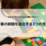 テレビやYouTubeに頼らず家事の時間を捻出する3つの方法